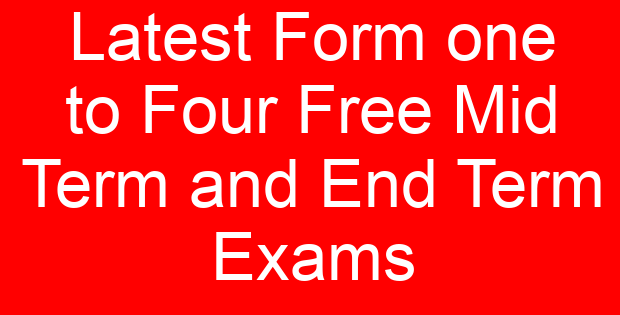 Latest Form one to Four Free Mid Term and End Term Exams