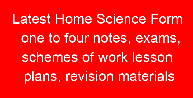 Latest Home Science Form one to four notes, exams, schemes of work lesson plans, revision materials free