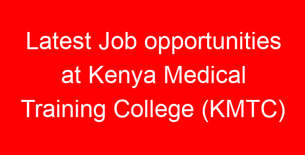 Latest Job opportunities at Kenya Medical Training College (KMTC)
