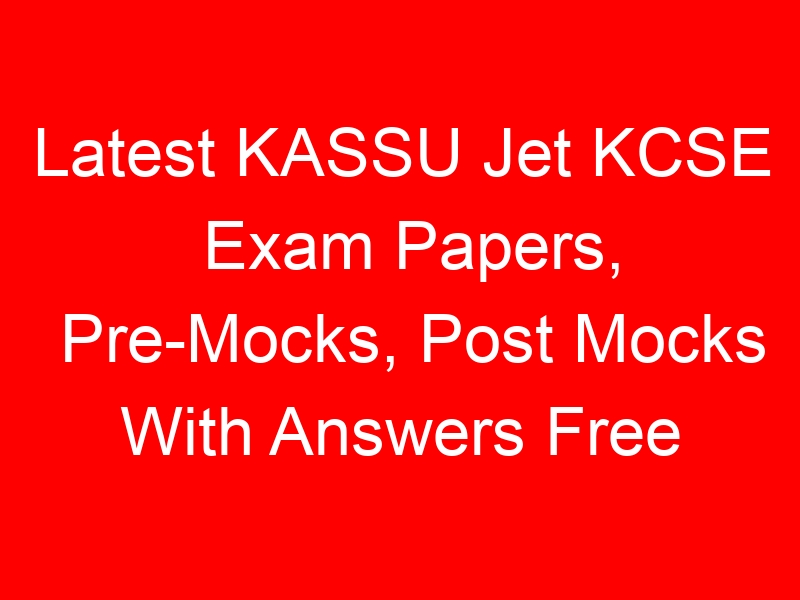 Latest KASSU Jet KCSE Exam Papers, Pre-Mocks, Post Mocks With Answers Free