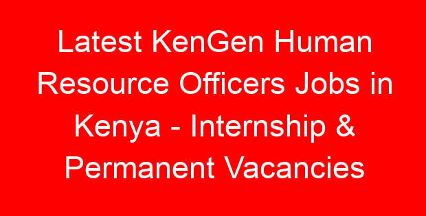 Latest KenGen Human Resource Officers Jobs in Kenya – Internship & Permanent Vacancies