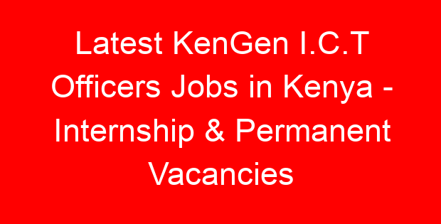 Latest KenGen I.C.T Officers Jobs in Kenya – Internship & Permanent Vacancies