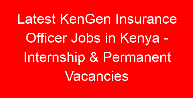 Latest KenGen Insurance Officer Jobs in Kenya – Internship & Permanent Vacancies