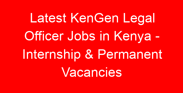 Latest KenGen Legal Officer Jobs in Kenya – Internship & Permanent Vacancies