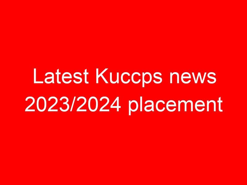Latest Kuccps news 2023/2024 placement
