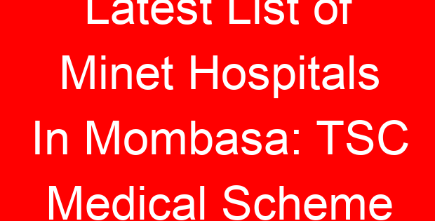 Latest List of Minet Hospitals In Mombasa: TSC Medical Scheme