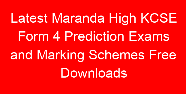 Latest Maranda High KCSE Form 4 Prediction Exams and Marking Schemes Free Downloads