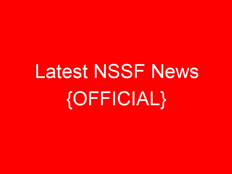 Latest NSSF News {OFFICIAL}