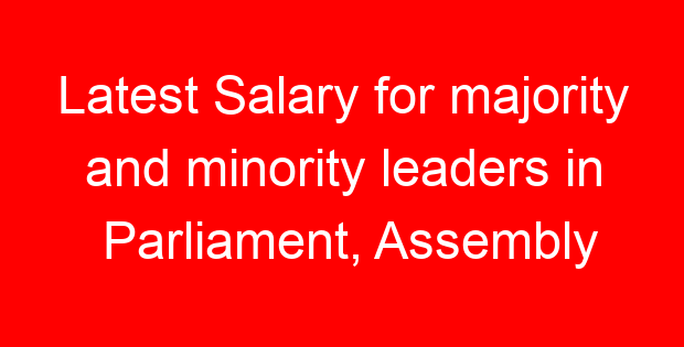 Latest Salary for majority and minority leaders in Parliament, Assembly