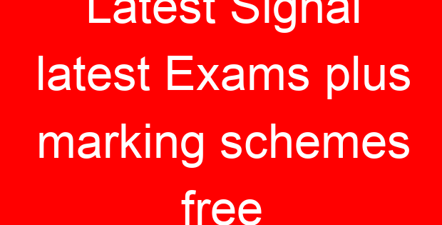 Latest Signal latest Exams plus marking schemes free
