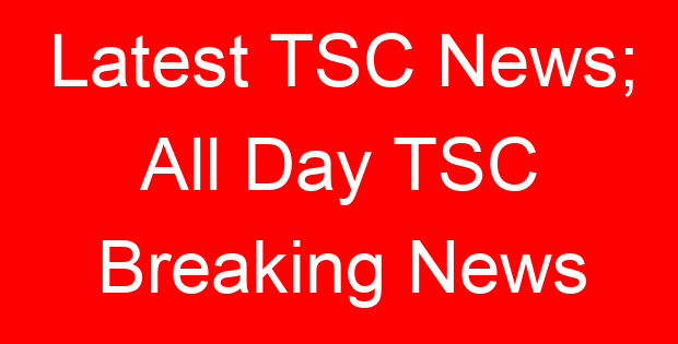 Latest TSC News; All Day TSC Breaking News