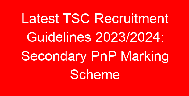 Latest TSC Recruitment Guidelines 2023/2024: Secondary PnP Marking Scheme