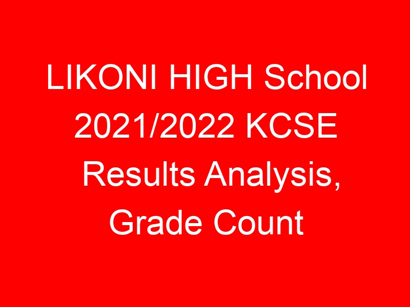 LIKONI HIGH School 2021/2022 KCSE Results Analysis, Grade Count