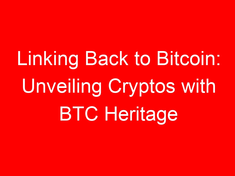 Linking Back to Bitcoin: Unveiling Cryptos with BTC Heritage