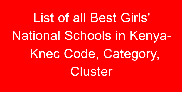 List of all Best Girls’ National Schools in Kenya- Knec Code, Category, Cluster