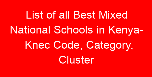 List of all Best Mixed National Schools in Kenya- Knec Code, Category, Cluster
