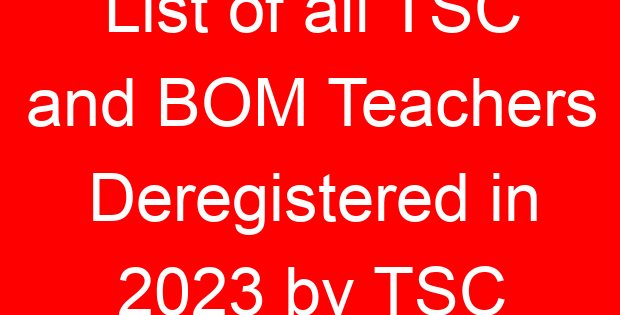 List of all TSC and BOM Teachers Deregistered in 2023 by TSC