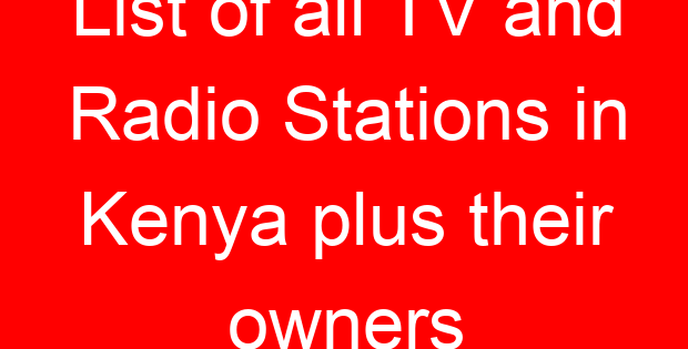 List of all TV and Radio Stations in Kenya plus their owners