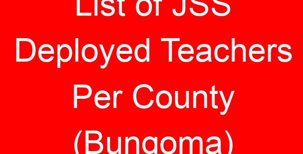 List of JSS Deployed Teachers Per County (Bungoma)