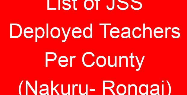List of JSS Deployed Teachers Per County (Nakuru- Rongai)