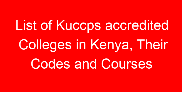 List of Kuccps accredited Colleges in Kenya, Their Codes and Courses