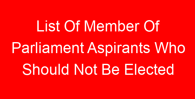 List Of Member Of Parliament Aspirants Who Should Not Be Elected