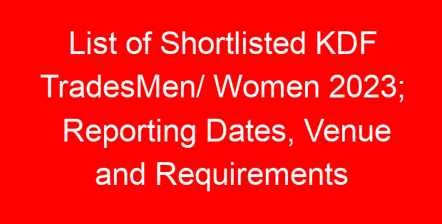 List of Shortlisted KDF TradesMen/ Women 2023; Reporting Dates, Venue and Requirements
