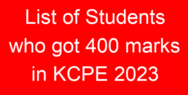 List of Students who got 400 marks in KCPE 2023