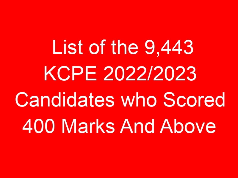 List of the 9,443 KCPE 2022/2023 Candidates who Scored 400 Marks And Above