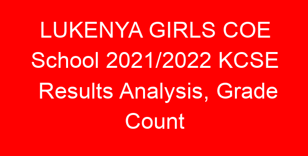 LUKENYA GIRLS COE School 2021/2022 KCSE Results Analysis, Grade Count