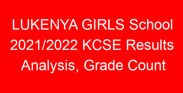 LUKENYA GIRLS School 2021/2022 KCSE Results Analysis, Grade Count