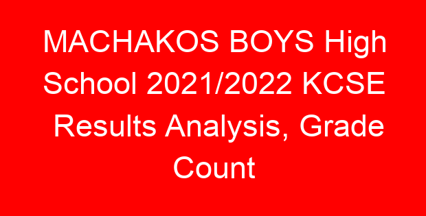 MACHAKOS BOYS High School 2021/2022 KCSE Results Analysis, Grade Count