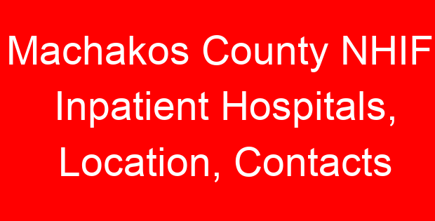 Machakos County NHIF Inpatient Hospitals, Location, Contacts