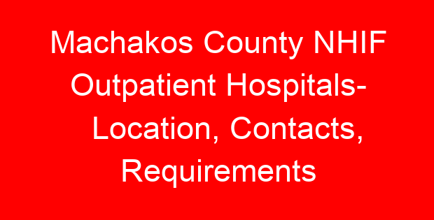 Machakos County NHIF Outpatient Hospitals- Location, Contacts, Requirements