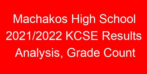 Machakos High School 2021/2022 KCSE Results Analysis, Grade Count