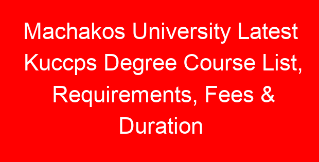 Machakos University Latest Kuccps Degree Course List, Requirements, Fees & Duration