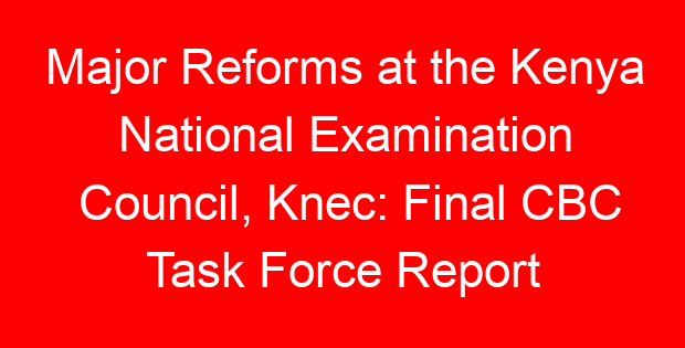 Major Reforms at the Kenya National Examination Council, Knec: Final CBC Task Force Report