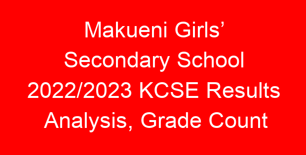 Makueni Girls’ Secondary School 2022/2023 KCSE Results Analysis, Grade Count