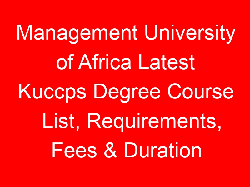Management University of Africa Latest Kuccps Degree Course List, Requirements, Fees & Duration
