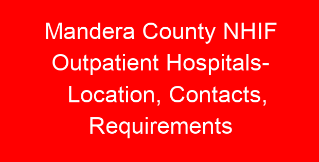 Mandera County NHIF Outpatient Hospitals- Location, Contacts, Requirements