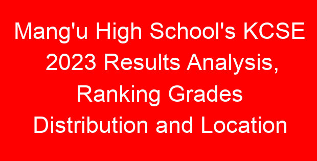 Mang’u High School’s KCSE 2023 Results Analysis, Ranking Grades Distribution and Location