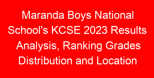 Maranda Boys National School’s KCSE 2023 Results Analysis, Ranking Grades Distribution and Location