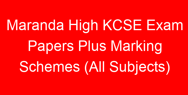 Maranda High KCSE Exam Papers Plus Marking Schemes (All Subjects)