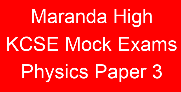 Maranda High KCSE Mock Exams Physics Paper 3