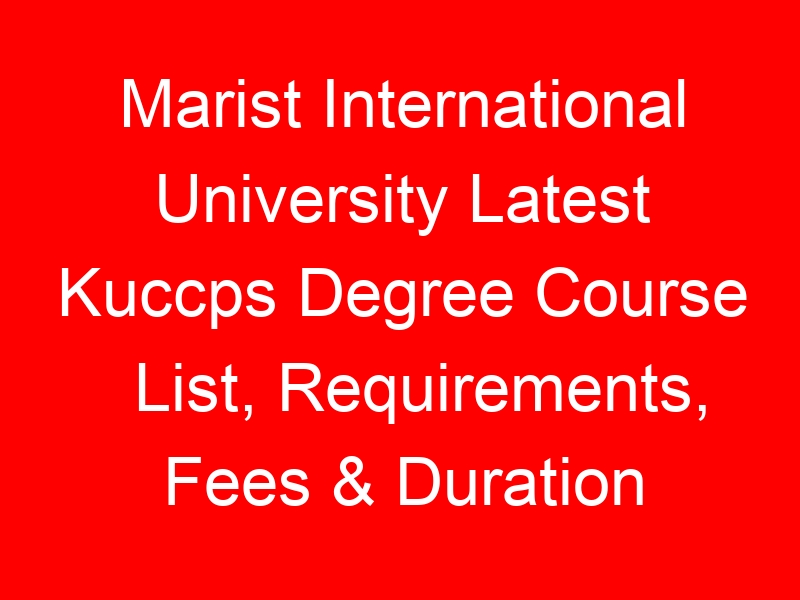 Marist International University Latest Kuccps Degree Course List, Requirements, Fees & Duration