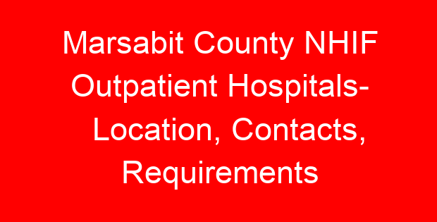 Marsabit County NHIF Outpatient Hospitals- Location, Contacts, Requirements