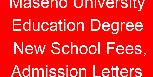 Maseno University Education Degree New School Fees, Admission Letters