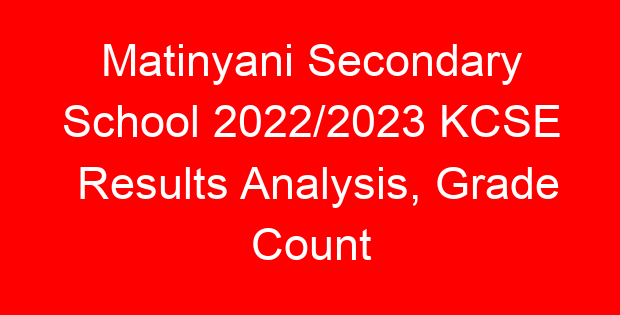 Matinyani Secondary School 2022/2023 KCSE Results Analysis, Grade Count
