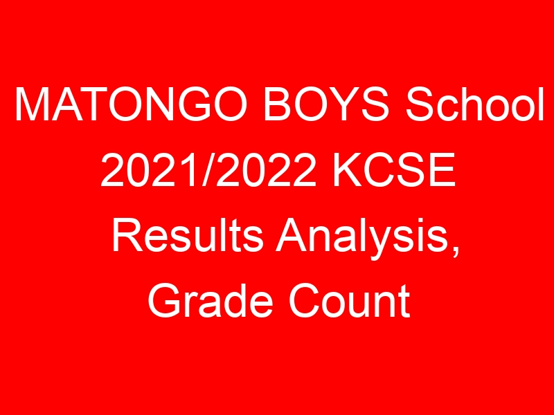 MATONGO BOYS School 2021/2022 KCSE Results Analysis, Grade Count