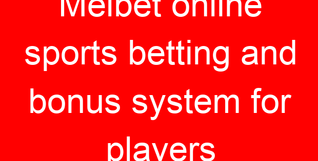 Melbet online sports betting and bonus system for players
